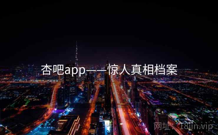杏吧app——惊人真相档案