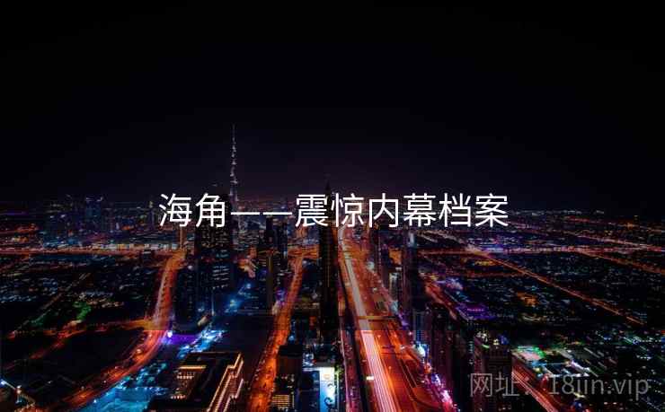 海角——震惊内幕档案