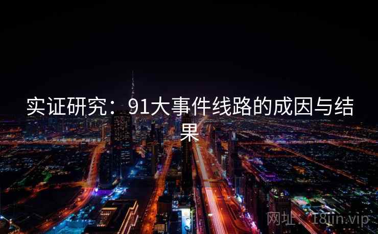 实证研究：91大事件线路的成因与结果